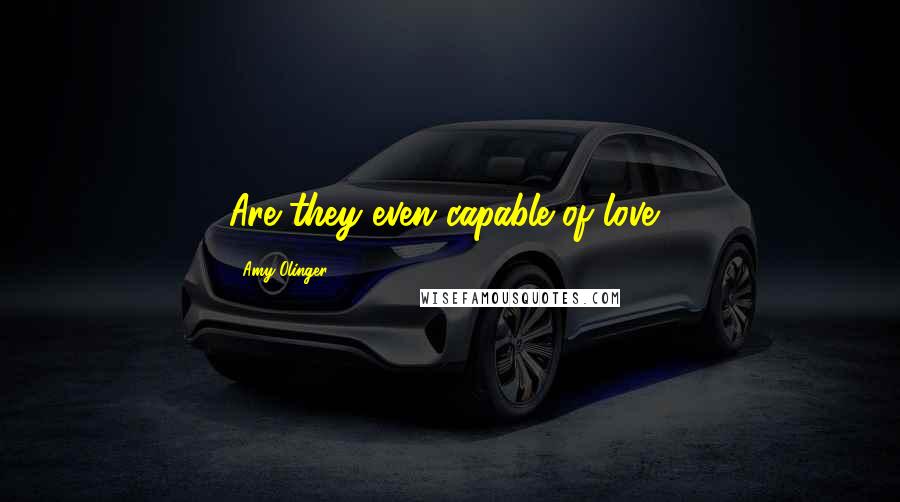 Amy Olinger Quotes: Are they even capable of love?