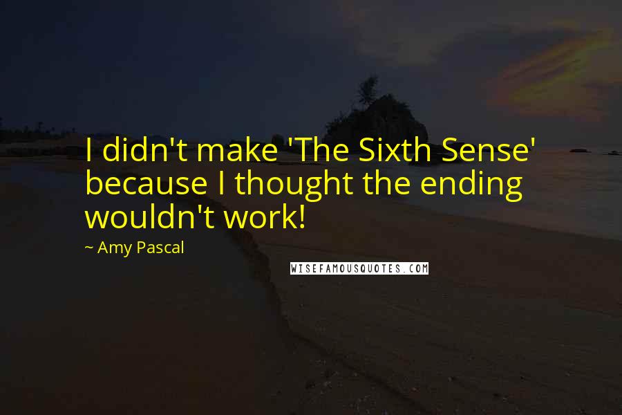 Amy Pascal Quotes: I didn't make 'The Sixth Sense' because I thought the ending wouldn't work!