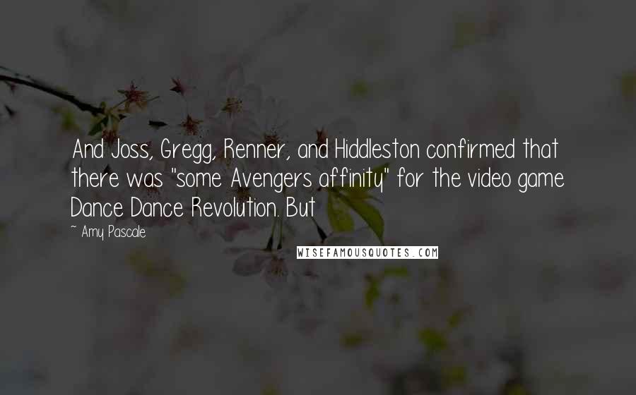 Amy Pascale Quotes: And Joss, Gregg, Renner, and Hiddleston confirmed that there was "some Avengers affinity" for the video game Dance Dance Revolution. But