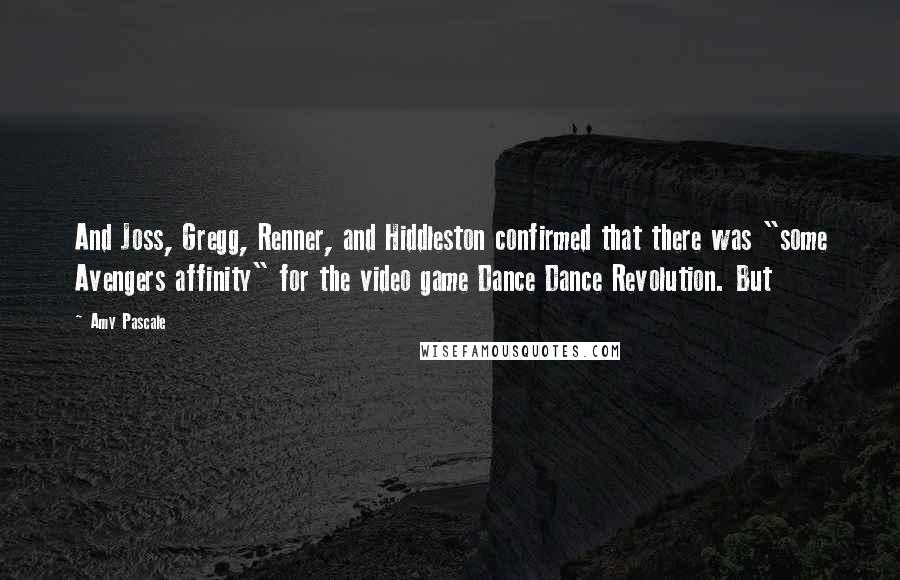 Amy Pascale Quotes: And Joss, Gregg, Renner, and Hiddleston confirmed that there was "some Avengers affinity" for the video game Dance Dance Revolution. But