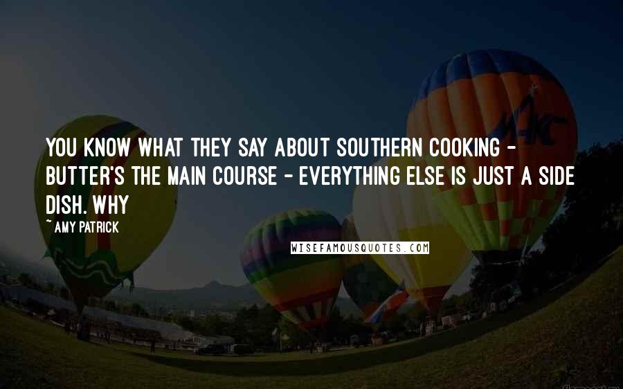 Amy Patrick Quotes: You know what they say about Southern cooking - butter's the main course - everything else is just a side dish. Why
