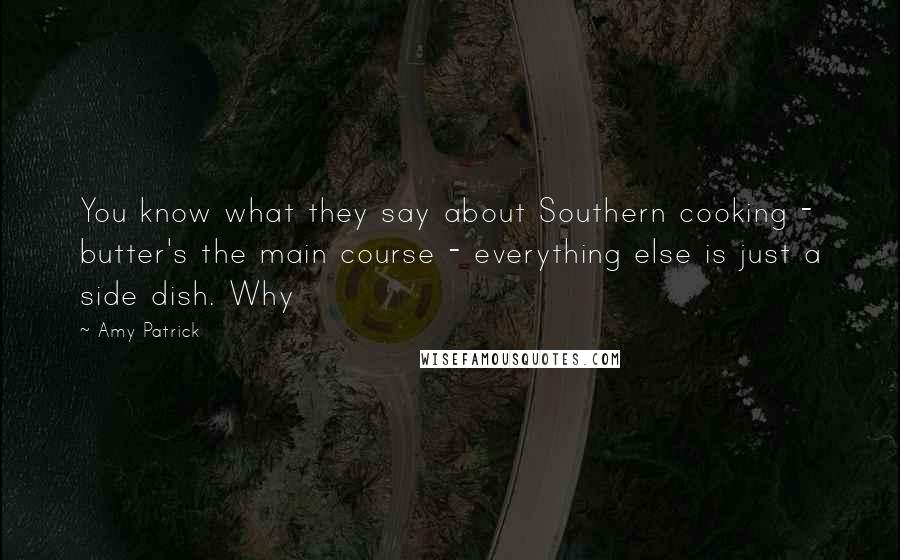 Amy Patrick Quotes: You know what they say about Southern cooking - butter's the main course - everything else is just a side dish. Why