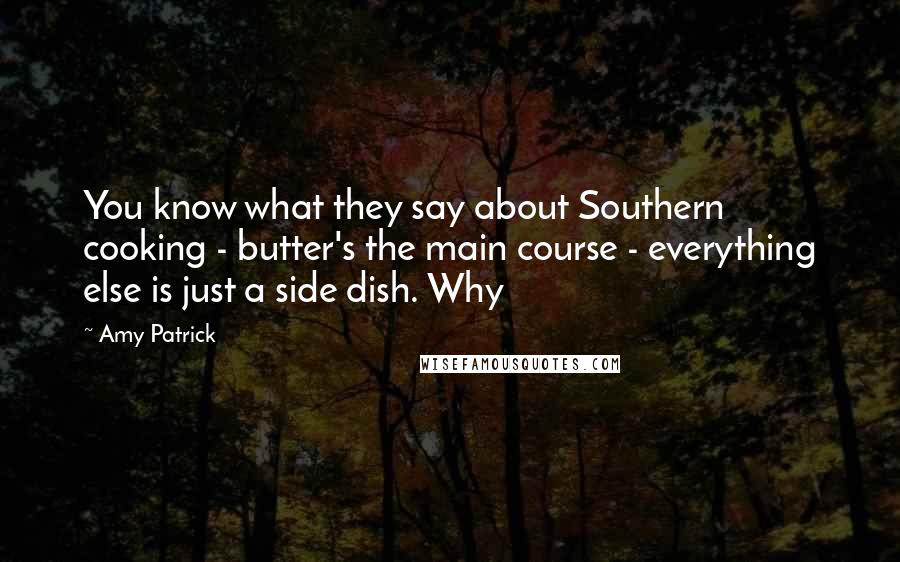 Amy Patrick Quotes: You know what they say about Southern cooking - butter's the main course - everything else is just a side dish. Why