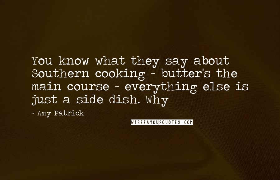 Amy Patrick Quotes: You know what they say about Southern cooking - butter's the main course - everything else is just a side dish. Why