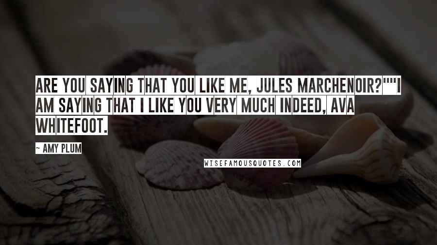 Amy Plum Quotes: Are you saying that you like me, Jules Marchenoir?""I am saying that I like you very much indeed, Ava Whitefoot.