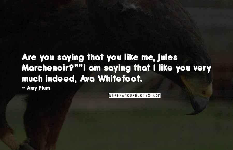 Amy Plum Quotes: Are you saying that you like me, Jules Marchenoir?""I am saying that I like you very much indeed, Ava Whitefoot.