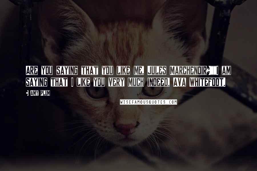 Amy Plum Quotes: Are you saying that you like me, Jules Marchenoir?""I am saying that I like you very much indeed, Ava Whitefoot.