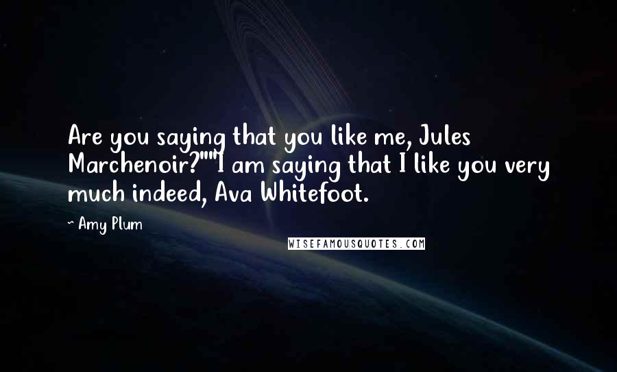 Amy Plum Quotes: Are you saying that you like me, Jules Marchenoir?""I am saying that I like you very much indeed, Ava Whitefoot.