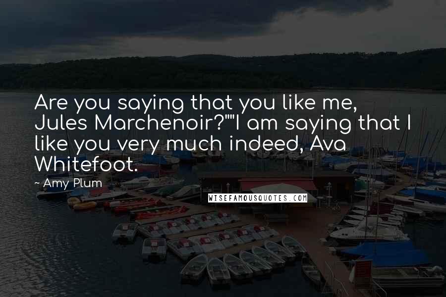 Amy Plum Quotes: Are you saying that you like me, Jules Marchenoir?""I am saying that I like you very much indeed, Ava Whitefoot.