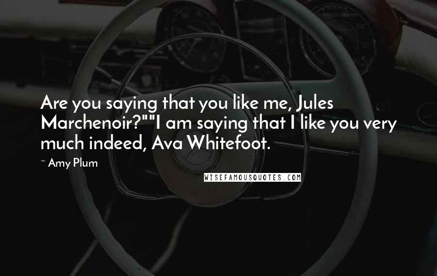 Amy Plum Quotes: Are you saying that you like me, Jules Marchenoir?""I am saying that I like you very much indeed, Ava Whitefoot.