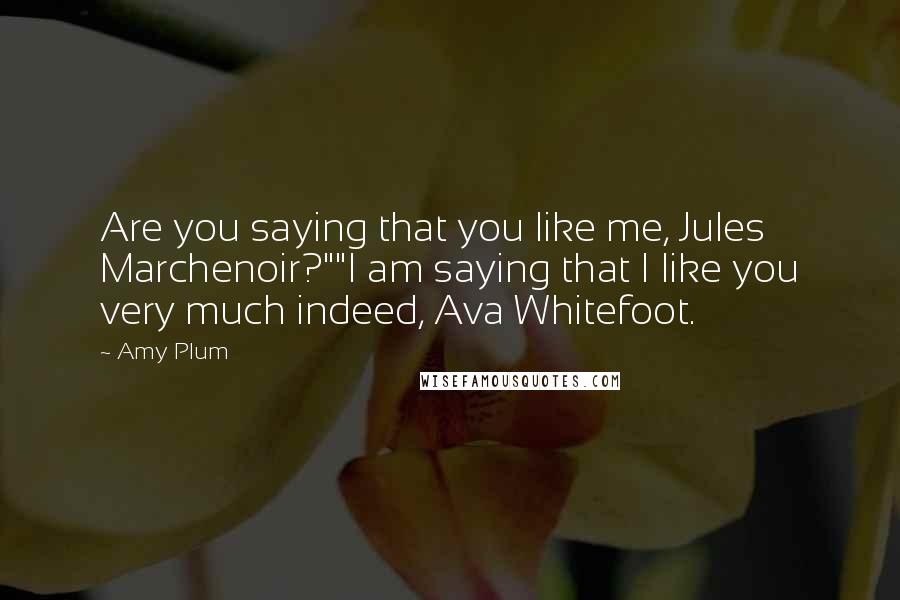 Amy Plum Quotes: Are you saying that you like me, Jules Marchenoir?""I am saying that I like you very much indeed, Ava Whitefoot.