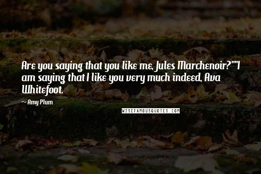 Amy Plum Quotes: Are you saying that you like me, Jules Marchenoir?""I am saying that I like you very much indeed, Ava Whitefoot.