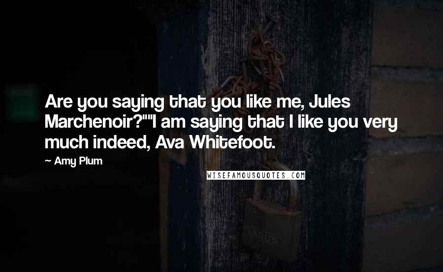 Amy Plum Quotes: Are you saying that you like me, Jules Marchenoir?""I am saying that I like you very much indeed, Ava Whitefoot.