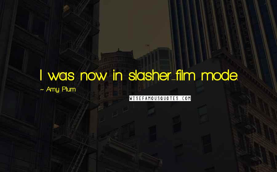 Amy Plum Quotes: I was now in slasher-film mode.