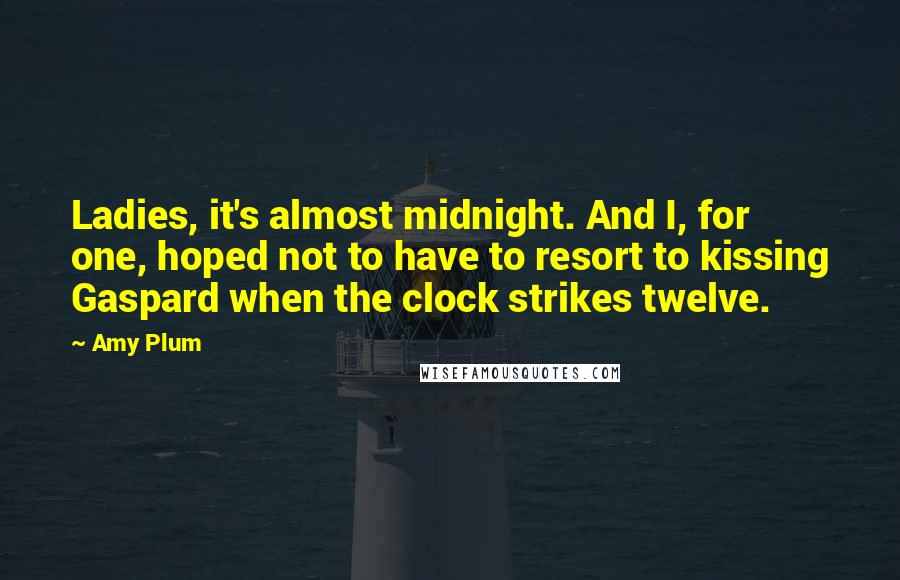 Amy Plum Quotes: Ladies, it's almost midnight. And I, for one, hoped not to have to resort to kissing Gaspard when the clock strikes twelve.