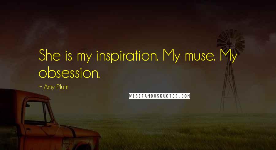 Amy Plum Quotes: She is my inspiration. My muse. My obsession.