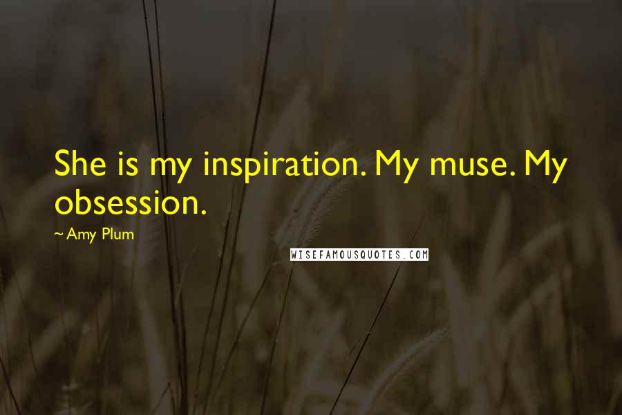 Amy Plum Quotes: She is my inspiration. My muse. My obsession.