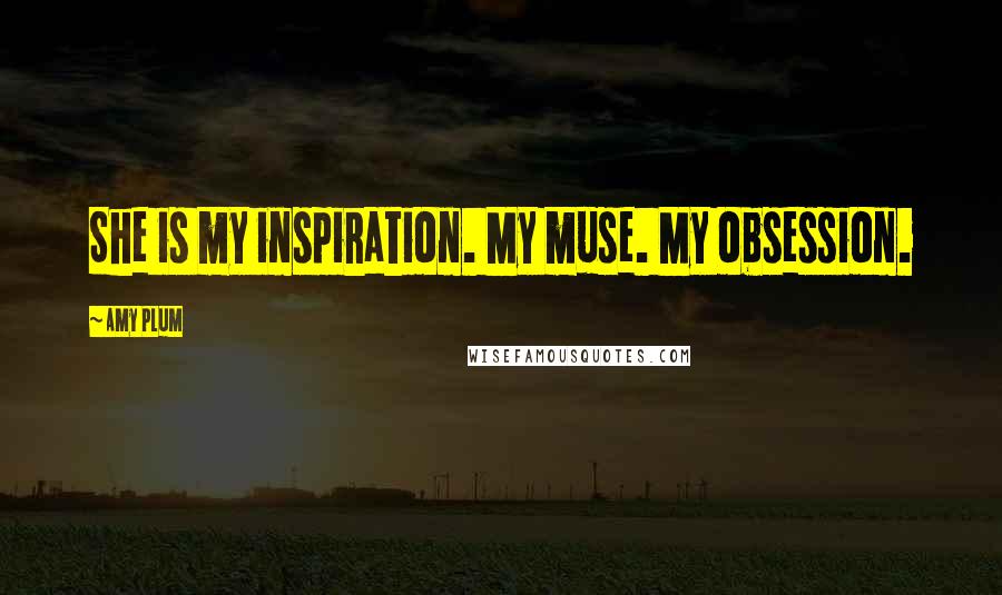 Amy Plum Quotes: She is my inspiration. My muse. My obsession.