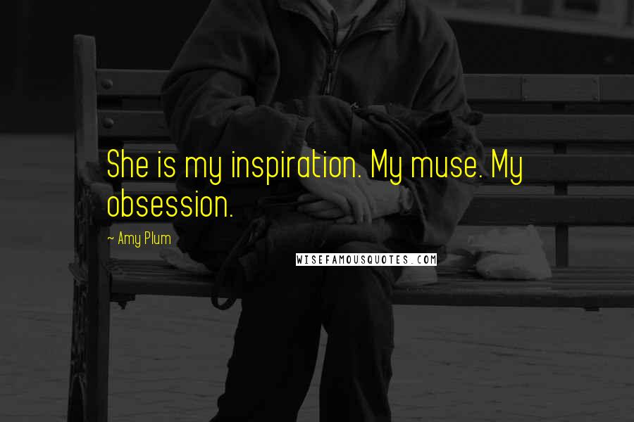 Amy Plum Quotes: She is my inspiration. My muse. My obsession.