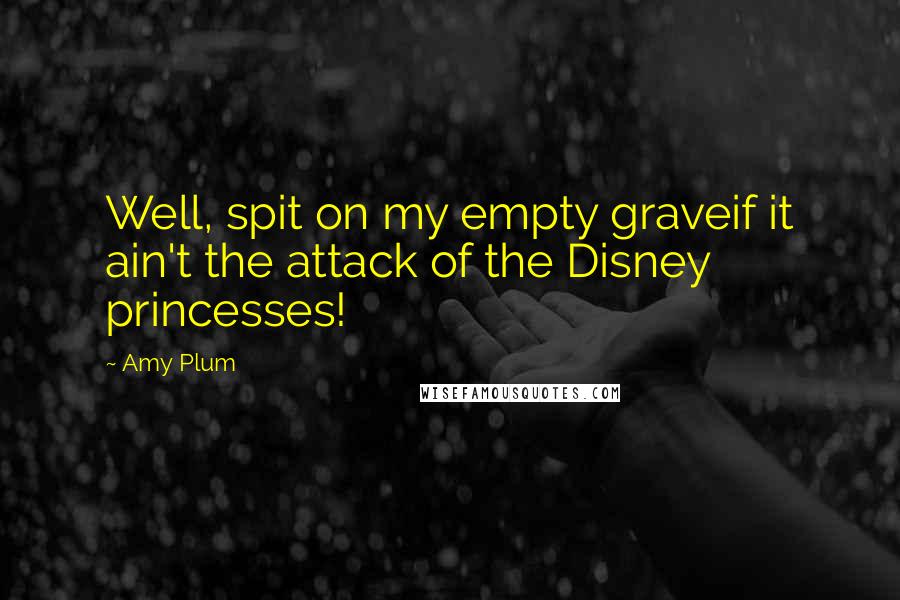Amy Plum Quotes: Well, spit on my empty graveif it ain't the attack of the Disney princesses!