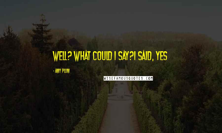 Amy Plum Quotes: Well? What could I say?I said, Yes