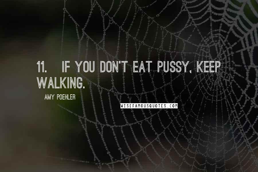 Amy Poehler Quotes: 11.   If you don't eat pussy, keep walking.