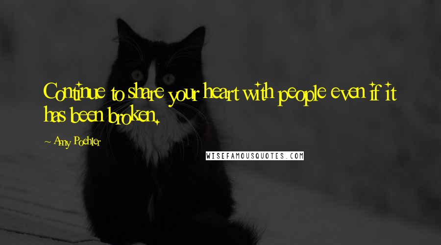 Amy Poehler Quotes: Continue to share your heart with people even if it has been broken.
