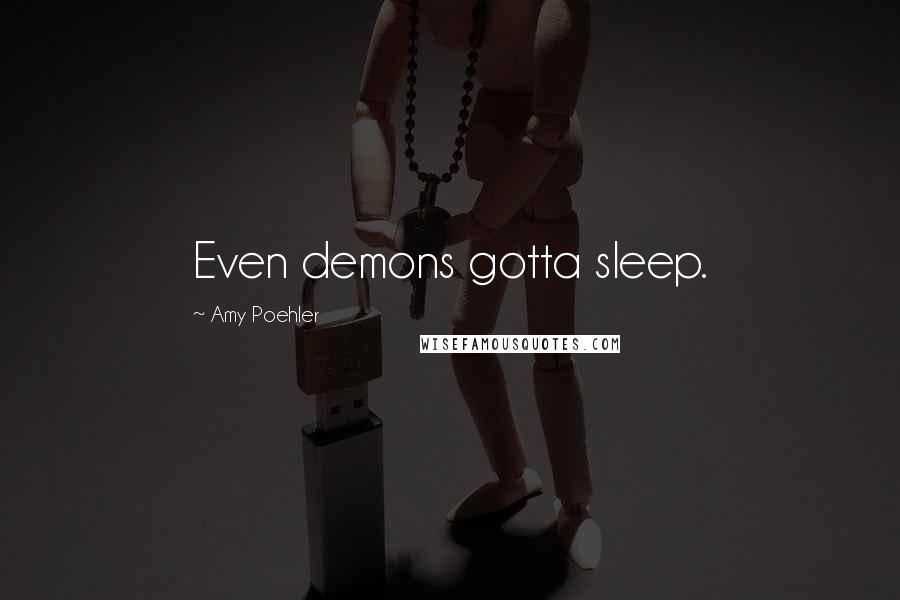 Amy Poehler Quotes: Even demons gotta sleep.