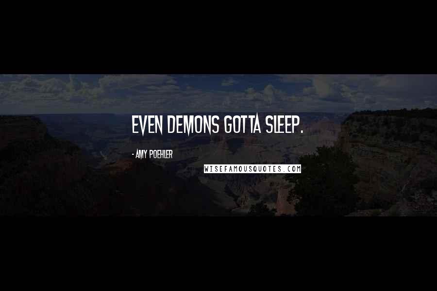 Amy Poehler Quotes: Even demons gotta sleep.