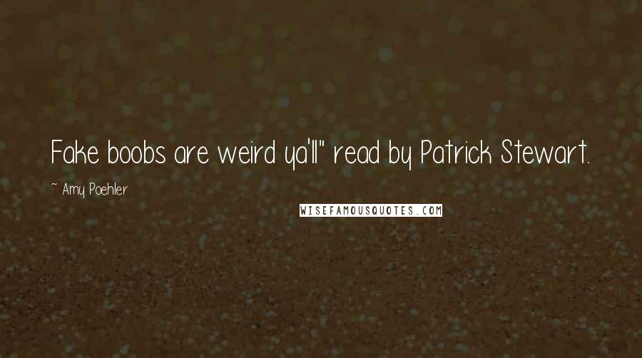 Amy Poehler Quotes: Fake boobs are weird ya'll" read by Patrick Stewart.