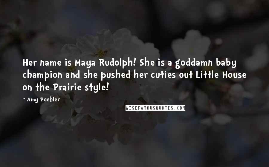 Amy Poehler Quotes: Her name is Maya Rudolph! She is a goddamn baby champion and she pushed her cuties out Little House on the Prairie style!