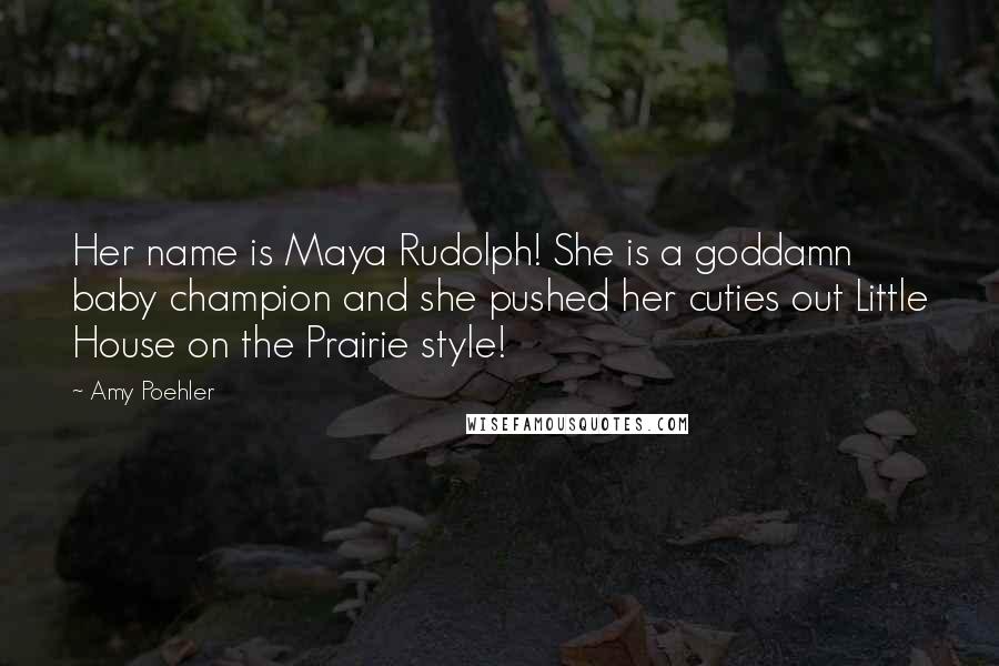 Amy Poehler Quotes: Her name is Maya Rudolph! She is a goddamn baby champion and she pushed her cuties out Little House on the Prairie style!