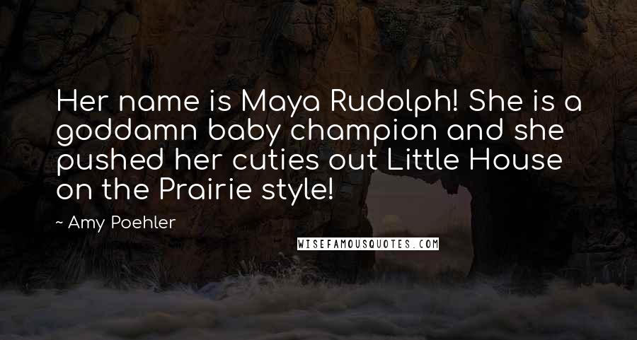 Amy Poehler Quotes: Her name is Maya Rudolph! She is a goddamn baby champion and she pushed her cuties out Little House on the Prairie style!