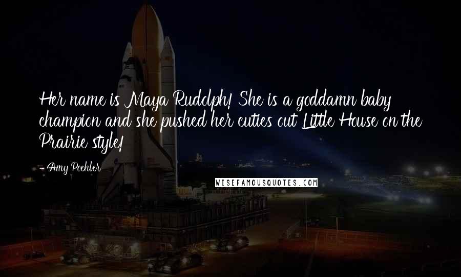 Amy Poehler Quotes: Her name is Maya Rudolph! She is a goddamn baby champion and she pushed her cuties out Little House on the Prairie style!