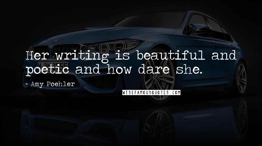 Amy Poehler Quotes: Her writing is beautiful and poetic and how dare she.