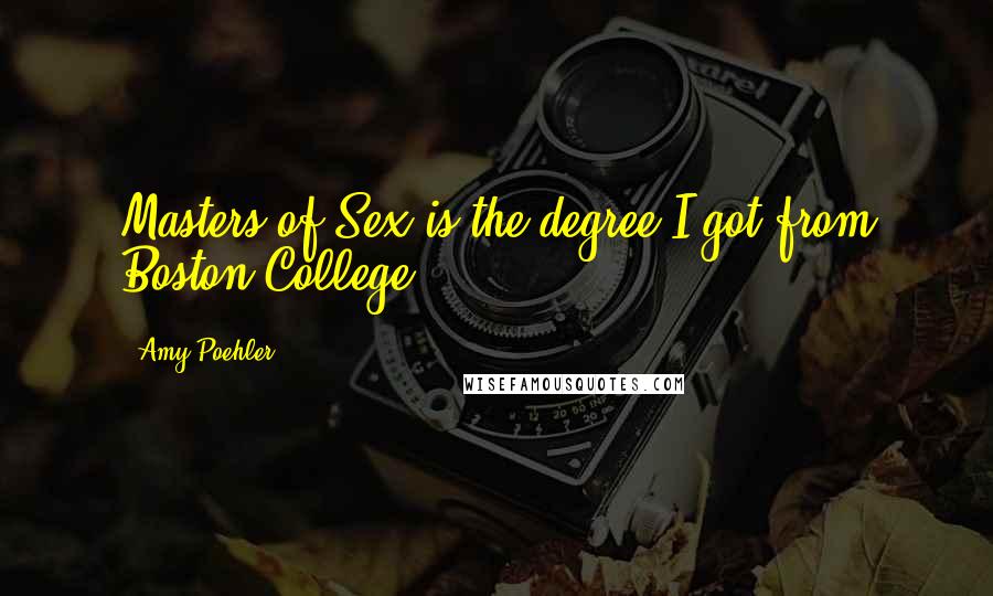 Amy Poehler Quotes: Masters of Sex is the degree I got from Boston College.