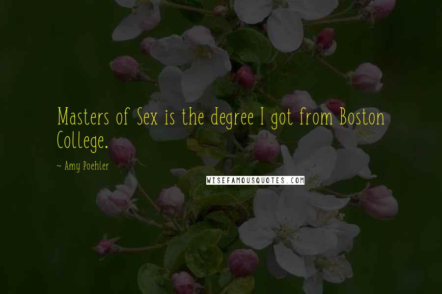 Amy Poehler Quotes: Masters of Sex is the degree I got from Boston College.