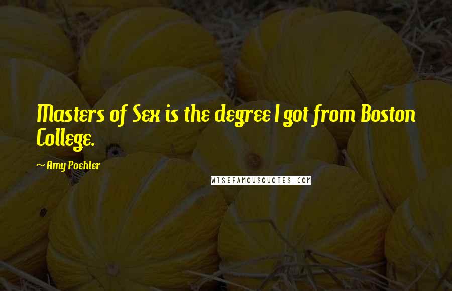 Amy Poehler Quotes: Masters of Sex is the degree I got from Boston College.