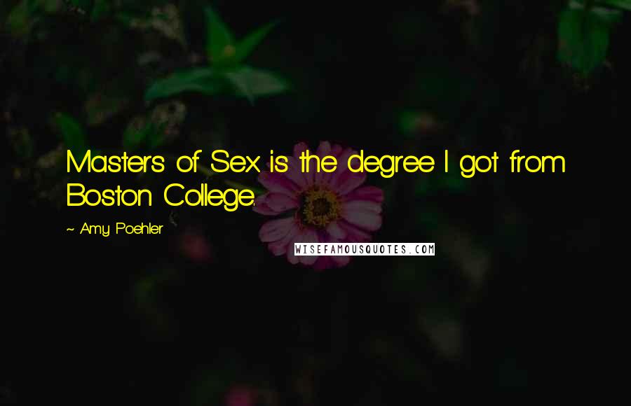 Amy Poehler Quotes: Masters of Sex is the degree I got from Boston College.