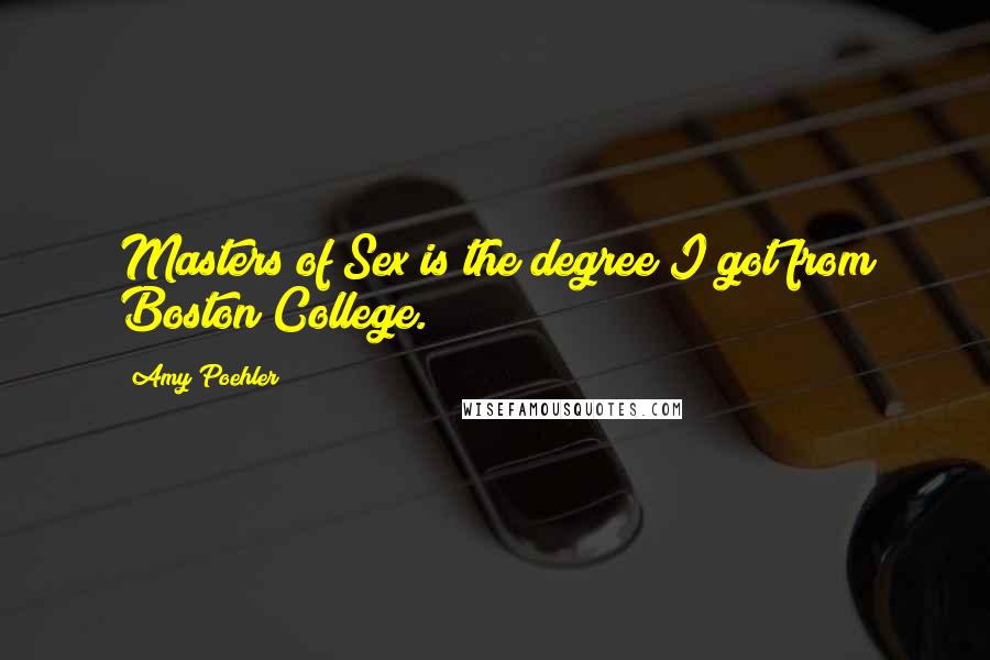 Amy Poehler Quotes: Masters of Sex is the degree I got from Boston College.