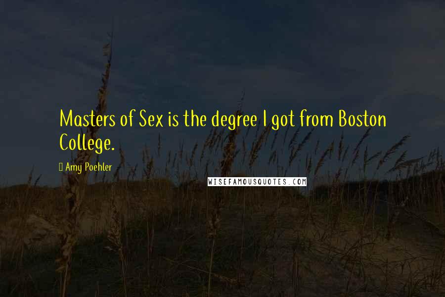 Amy Poehler Quotes: Masters of Sex is the degree I got from Boston College.