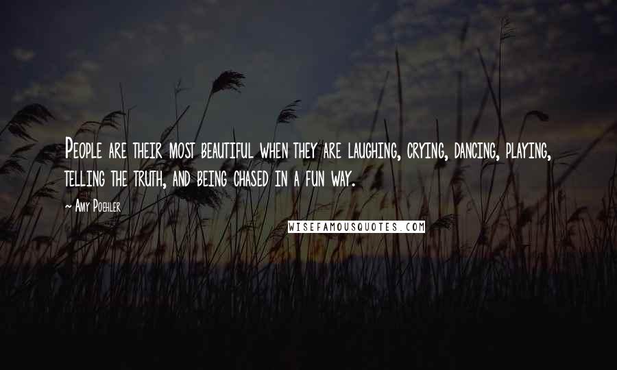 Amy Poehler Quotes: People are their most beautiful when they are laughing, crying, dancing, playing, telling the truth, and being chased in a fun way.