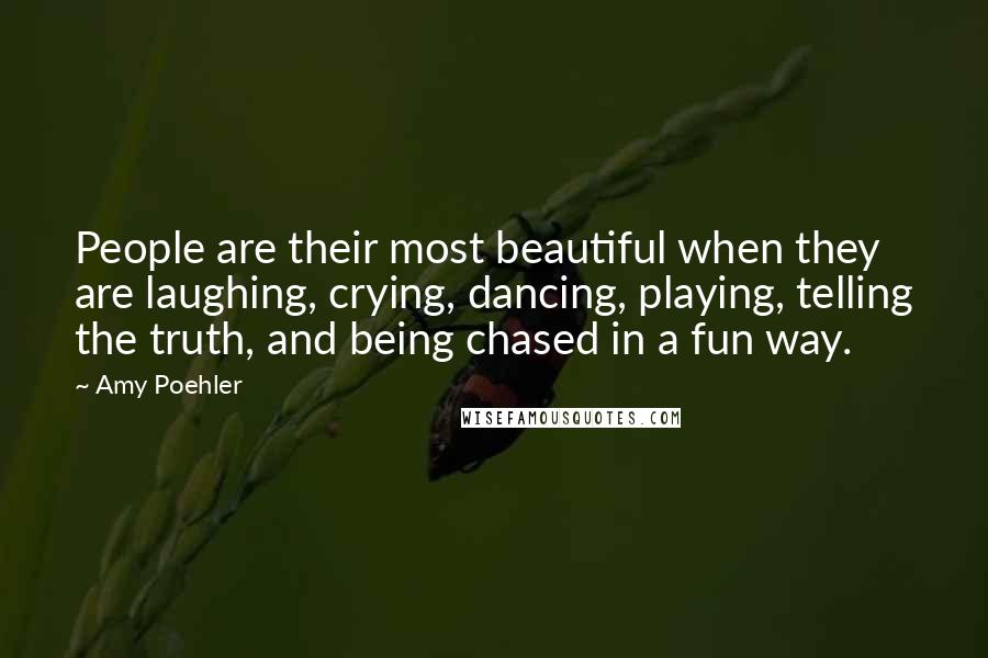 Amy Poehler Quotes: People are their most beautiful when they are laughing, crying, dancing, playing, telling the truth, and being chased in a fun way.