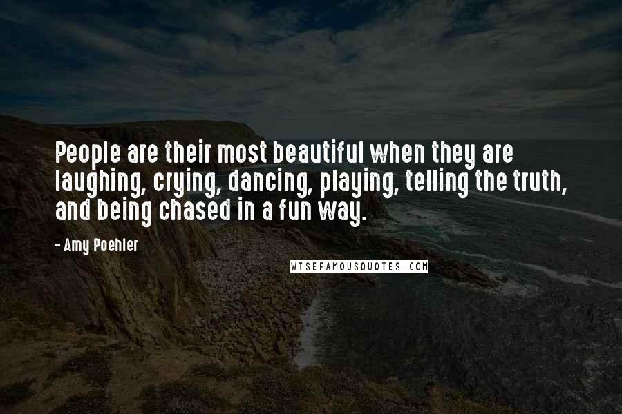 Amy Poehler Quotes: People are their most beautiful when they are laughing, crying, dancing, playing, telling the truth, and being chased in a fun way.