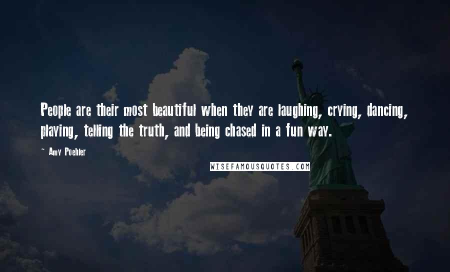 Amy Poehler Quotes: People are their most beautiful when they are laughing, crying, dancing, playing, telling the truth, and being chased in a fun way.