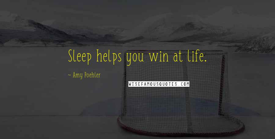 Amy Poehler Quotes: Sleep helps you win at life.