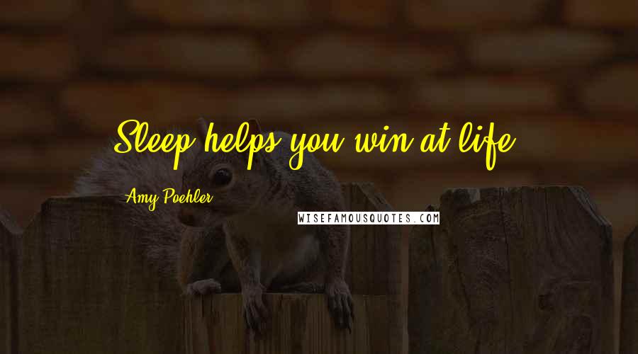 Amy Poehler Quotes: Sleep helps you win at life.