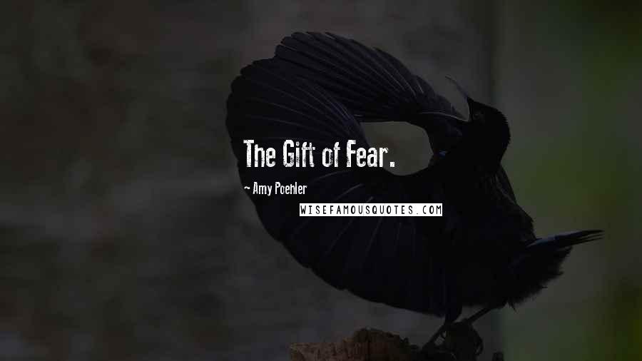 Amy Poehler Quotes: The Gift of Fear.