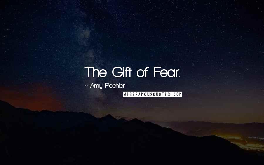 Amy Poehler Quotes: The Gift of Fear.
