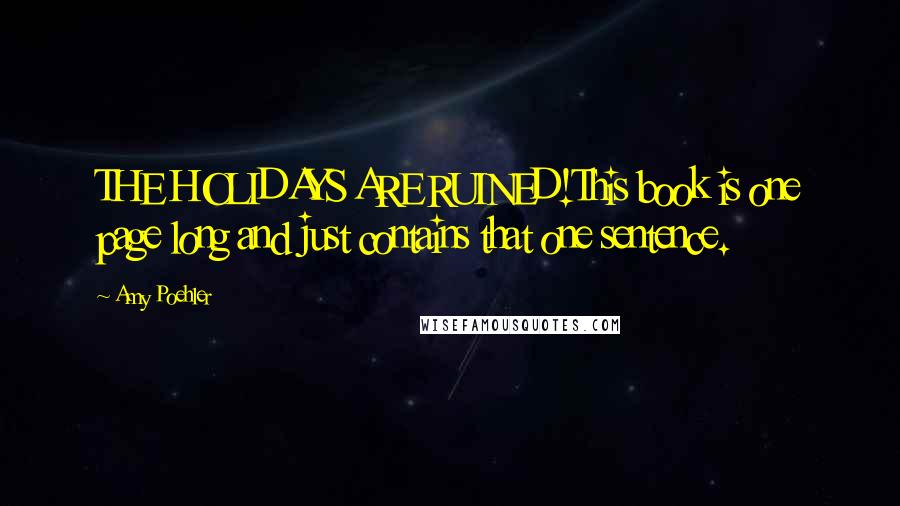 Amy Poehler Quotes: THE HOLIDAYS ARE RUINED!This book is one page long and just contains that one sentence.